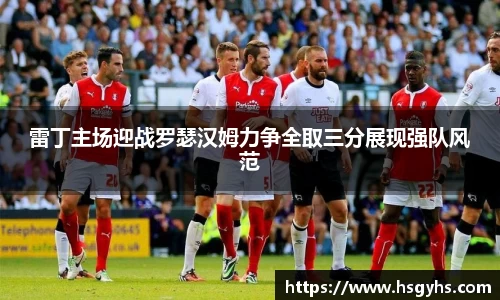 雷丁主场迎战罗瑟汉姆力争全取三分展现强队风范